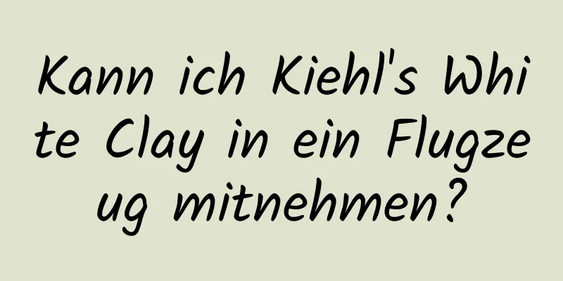 Kann ich Kiehl's White Clay in ein Flugzeug mitnehmen?