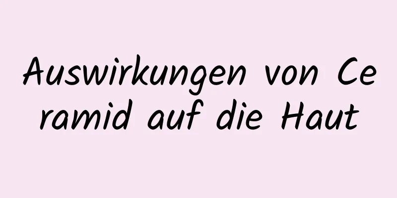 Auswirkungen von Ceramid auf die Haut
