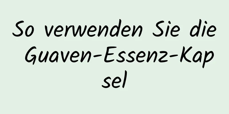 So verwenden Sie die Guaven-Essenz-Kapsel