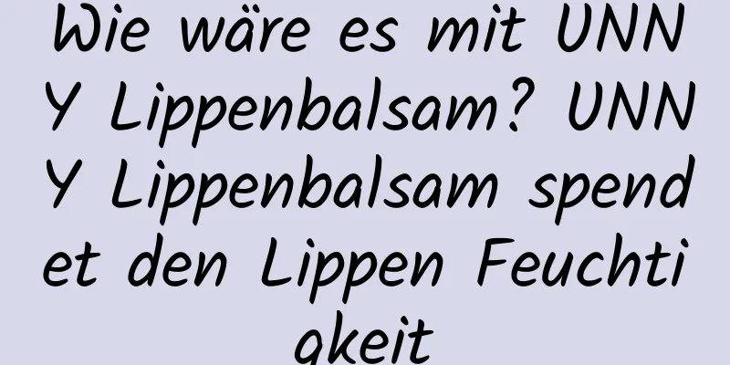Wie wäre es mit UNNY Lippenbalsam? UNNY Lippenbalsam spendet den Lippen Feuchtigkeit
