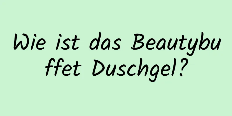 Wie ist das Beautybuffet Duschgel?