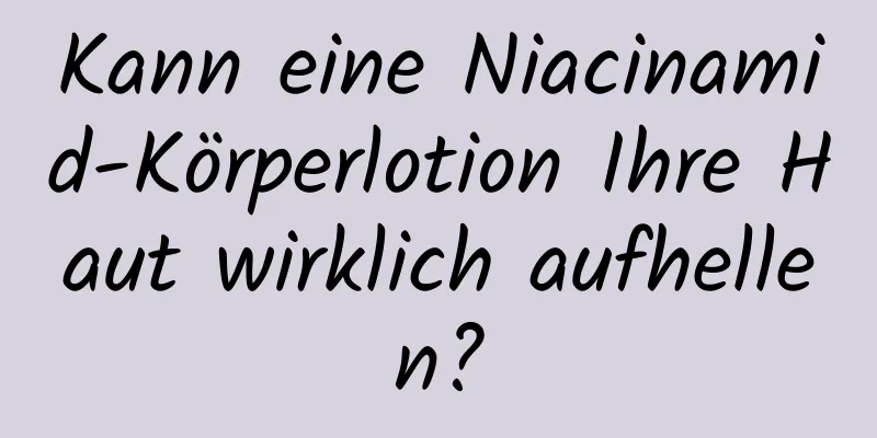 Kann eine Niacinamid-Körperlotion Ihre Haut wirklich aufhellen?