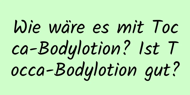 Wie wäre es mit Tocca-Bodylotion? Ist Tocca-Bodylotion gut?