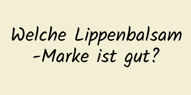 Welche Lippenbalsam-Marke ist gut?