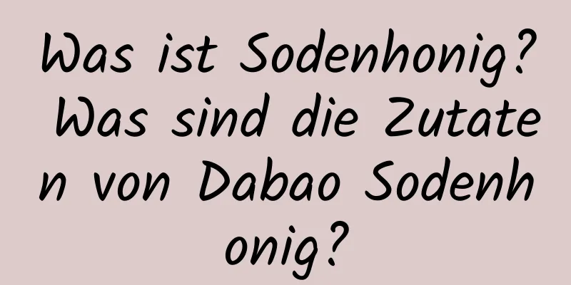 Was ist Sodenhonig? Was sind die Zutaten von Dabao Sodenhonig?