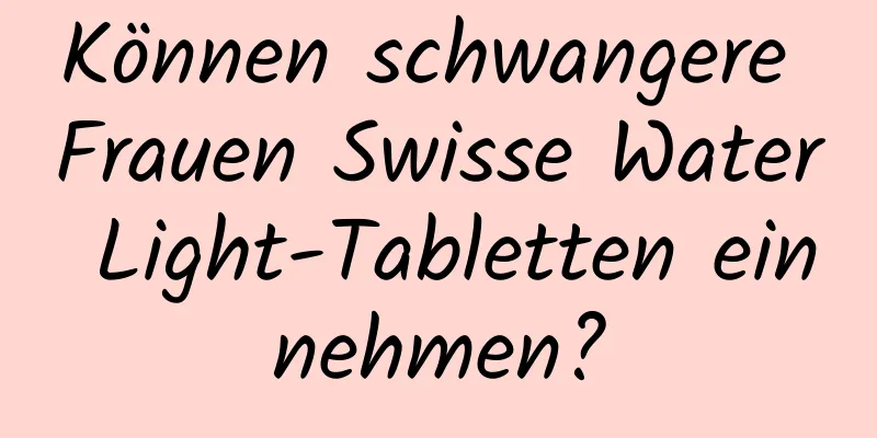 Können schwangere Frauen Swisse Water Light-Tabletten einnehmen?