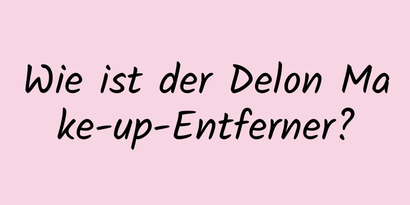 Wie ist der Delon Make-up-Entferner?