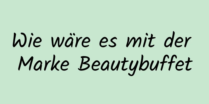 Wie wäre es mit der Marke Beautybuffet