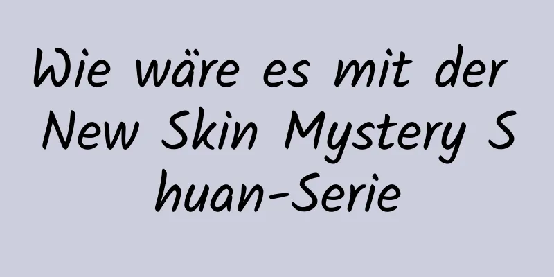 Wie wäre es mit der New Skin Mystery Shuan-Serie