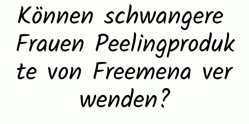 Können schwangere Frauen Peelingprodukte von Freemena verwenden?