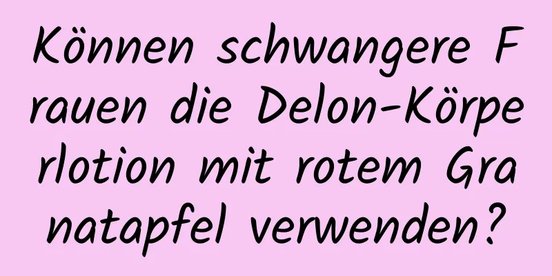 Können schwangere Frauen die Delon-Körperlotion mit rotem Granatapfel verwenden?