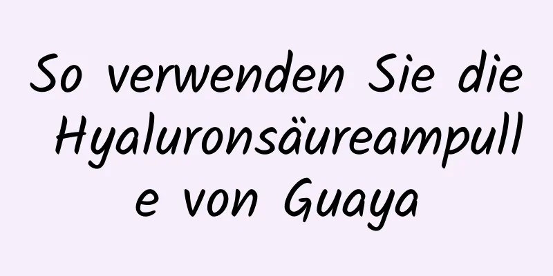 So verwenden Sie die Hyaluronsäureampulle von Guaya