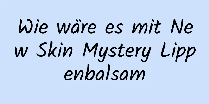 Wie wäre es mit New Skin Mystery Lippenbalsam