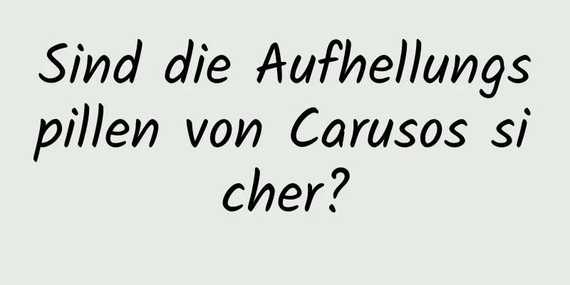 Sind die Aufhellungspillen von Carusos sicher?