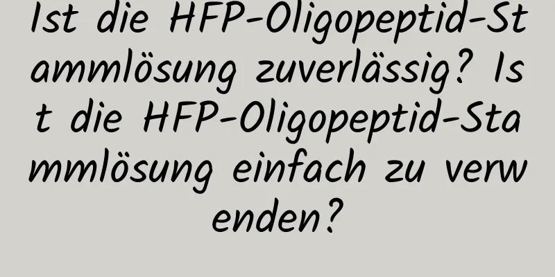 Ist die HFP-Oligopeptid-Stammlösung zuverlässig? Ist die HFP-Oligopeptid-Stammlösung einfach zu verwenden?