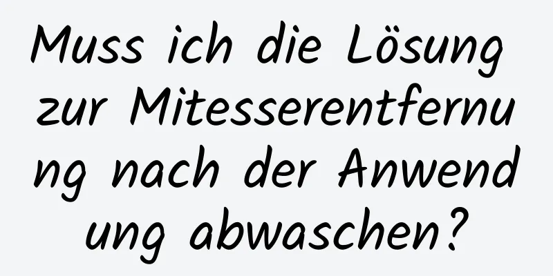 Muss ich die Lösung zur Mitesserentfernung nach der Anwendung abwaschen?