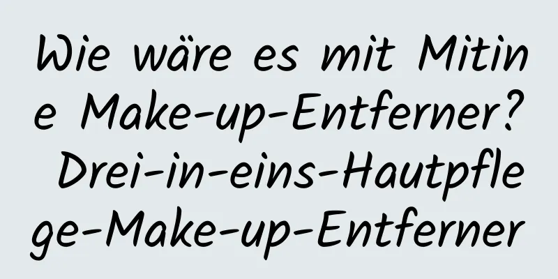 Wie wäre es mit Mitine Make-up-Entferner? Drei-in-eins-Hautpflege-Make-up-Entferner