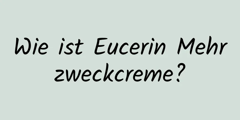 Wie ist Eucerin Mehrzweckcreme?