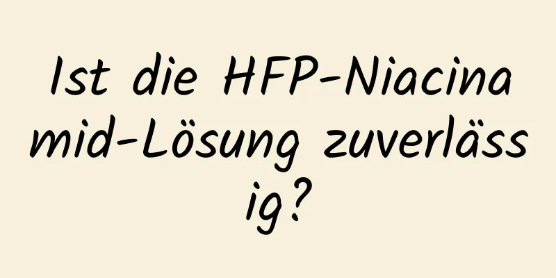 Ist die HFP-Niacinamid-Lösung zuverlässig?