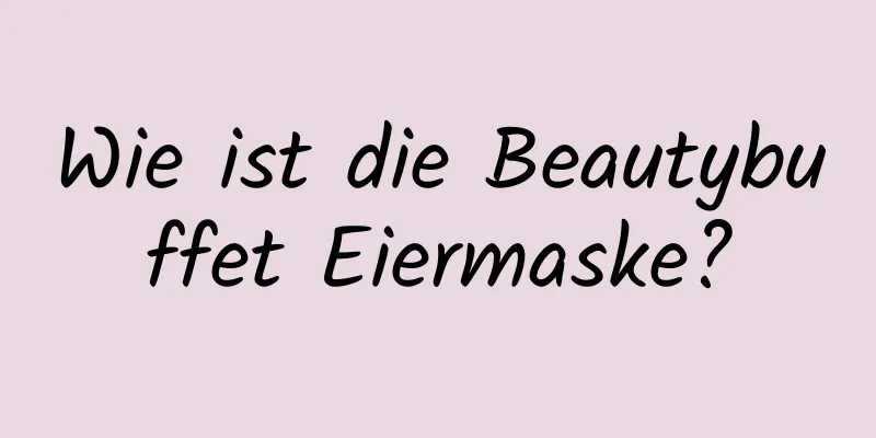 Wie ist die Beautybuffet Eiermaske?