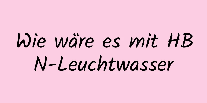 Wie wäre es mit HBN-Leuchtwasser