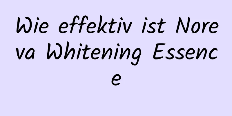Wie effektiv ist Noreva Whitening Essence