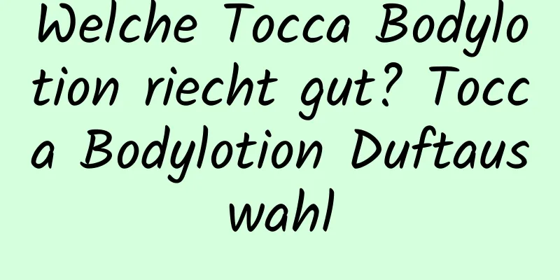 Welche Tocca Bodylotion riecht gut? Tocca Bodylotion Duftauswahl