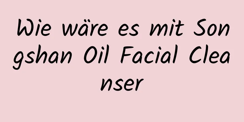 Wie wäre es mit Songshan Oil Facial Cleanser