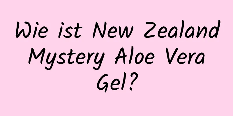 Wie ist New Zealand Mystery Aloe Vera Gel?