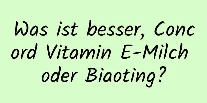 Was ist besser, Concord Vitamin E-Milch oder Biaoting?