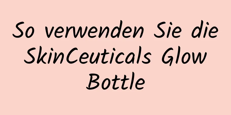 So verwenden Sie die SkinCeuticals Glow Bottle