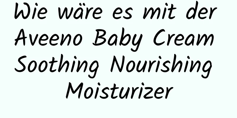Wie wäre es mit der Aveeno Baby Cream Soothing Nourishing Moisturizer