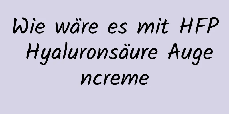Wie wäre es mit HFP Hyaluronsäure Augencreme