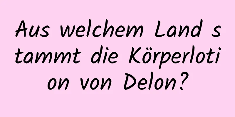 Aus welchem ​​Land stammt die Körperlotion von Delon?
