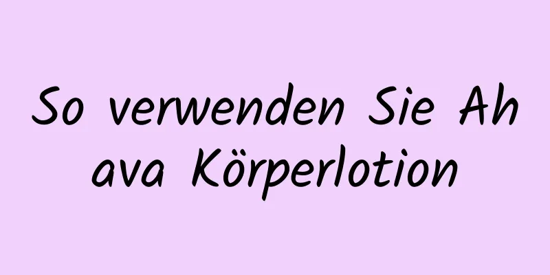 So verwenden Sie Ahava Körperlotion