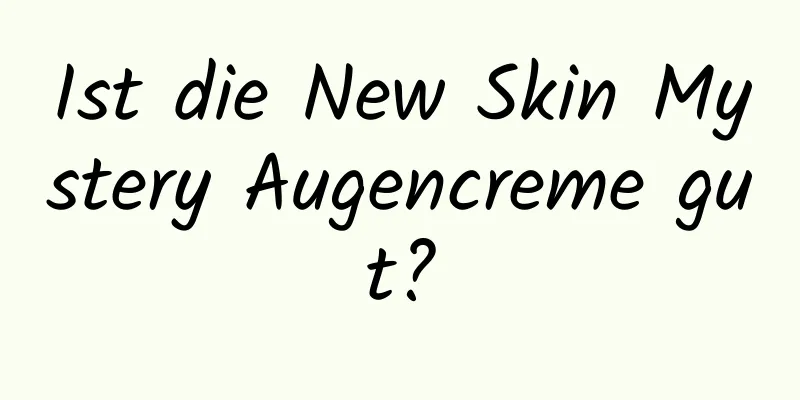 Ist die New Skin Mystery Augencreme gut?