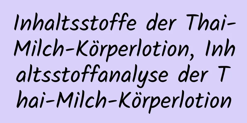 Inhaltsstoffe der Thai-Milch-Körperlotion, Inhaltsstoffanalyse der Thai-Milch-Körperlotion