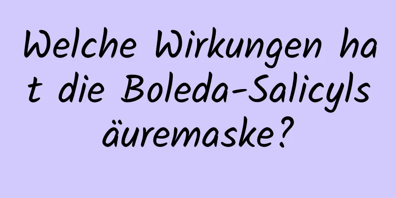 Welche Wirkungen hat die Boleda-Salicylsäuremaske?