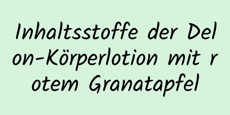 Inhaltsstoffe der Delon-Körperlotion mit rotem Granatapfel
