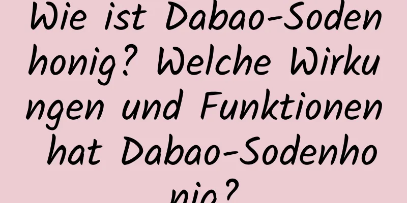 Wie ist Dabao-Sodenhonig? Welche Wirkungen und Funktionen hat Dabao-Sodenhonig?