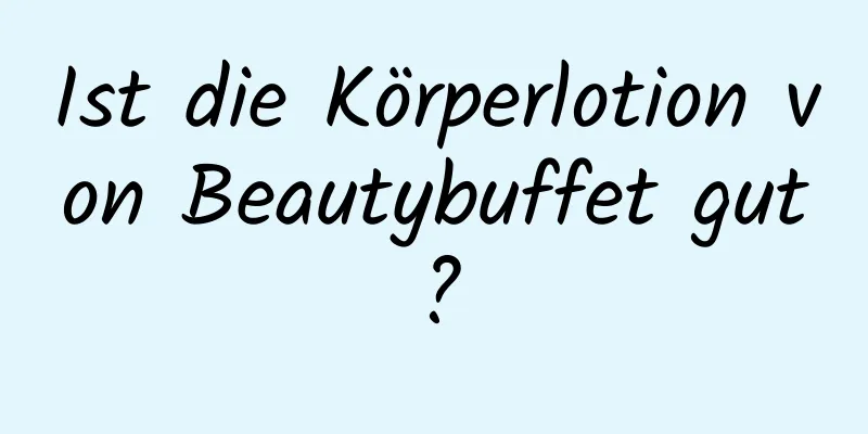 Ist die Körperlotion von Beautybuffet gut?