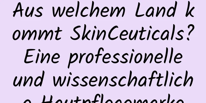 Aus welchem ​​Land kommt SkinCeuticals? Eine professionelle und wissenschaftliche Hautpflegemarke