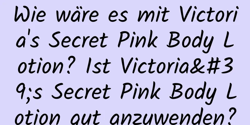 Wie wäre es mit Victoria's Secret Pink Body Lotion? Ist Victoria's Secret Pink Body Lotion gut anzuwenden?