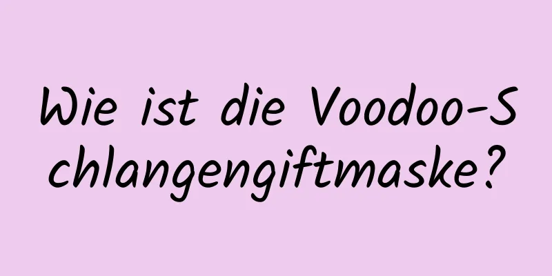 Wie ist die Voodoo-Schlangengiftmaske?