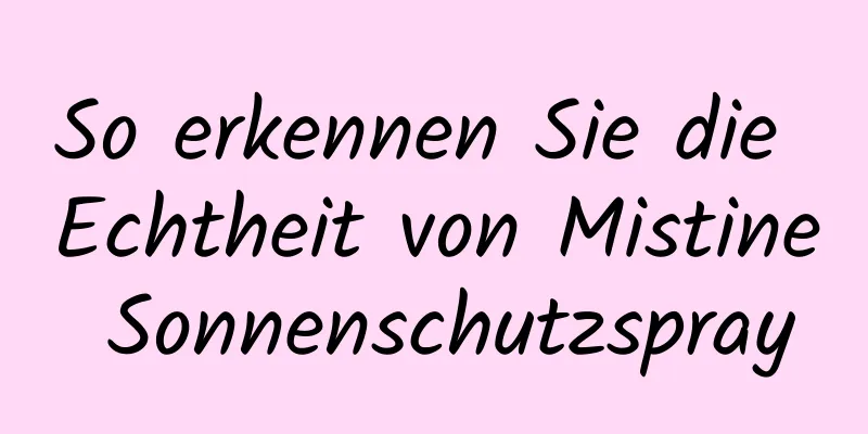 So erkennen Sie die Echtheit von Mistine Sonnenschutzspray
