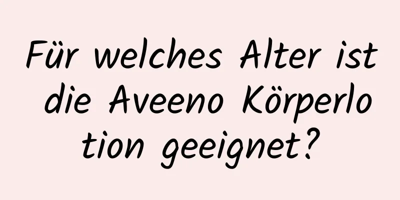 Für welches Alter ist die Aveeno Körperlotion geeignet?