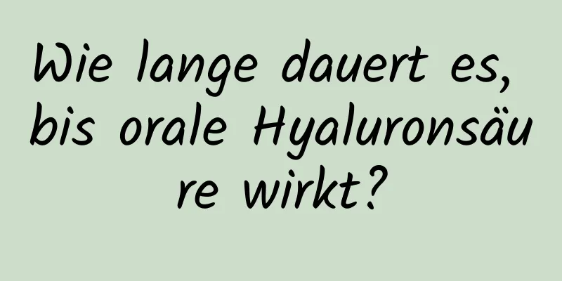 Wie lange dauert es, bis orale Hyaluronsäure wirkt?