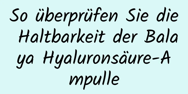 So überprüfen Sie die Haltbarkeit der Balaya Hyaluronsäure-Ampulle