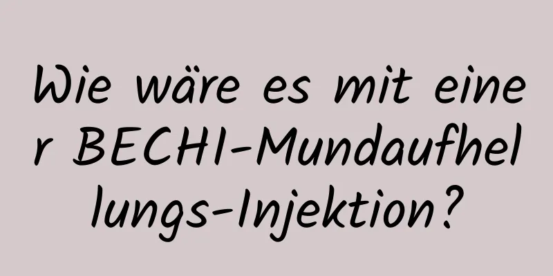 Wie wäre es mit einer BECHI-Mundaufhellungs-Injektion?