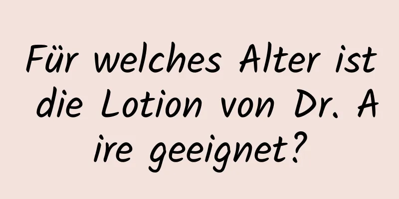 Für welches Alter ist die Lotion von Dr. Aire geeignet?